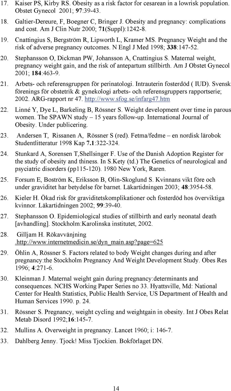 Pregnancy Weight and the risk of adverse pregnancy outcomes. N Engl J Med 1998; 338:147-52. 20. Stephansson O, Dickman PW, Johansson A, Cnattingius S.