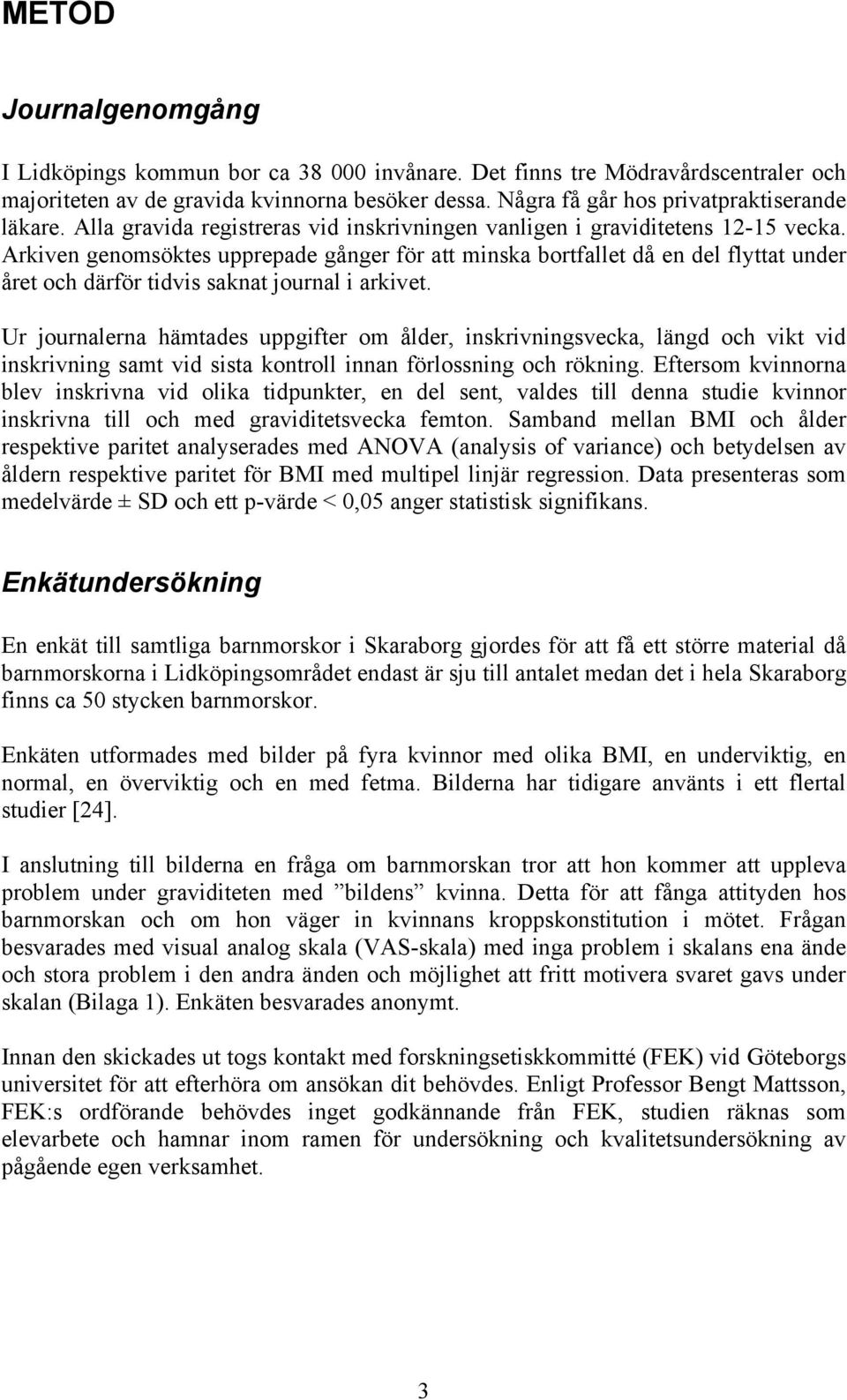 Arkiven genomsöktes upprepade gånger för att minska bortfallet då en del flyttat under året och därför tidvis saknat journal i arkivet.