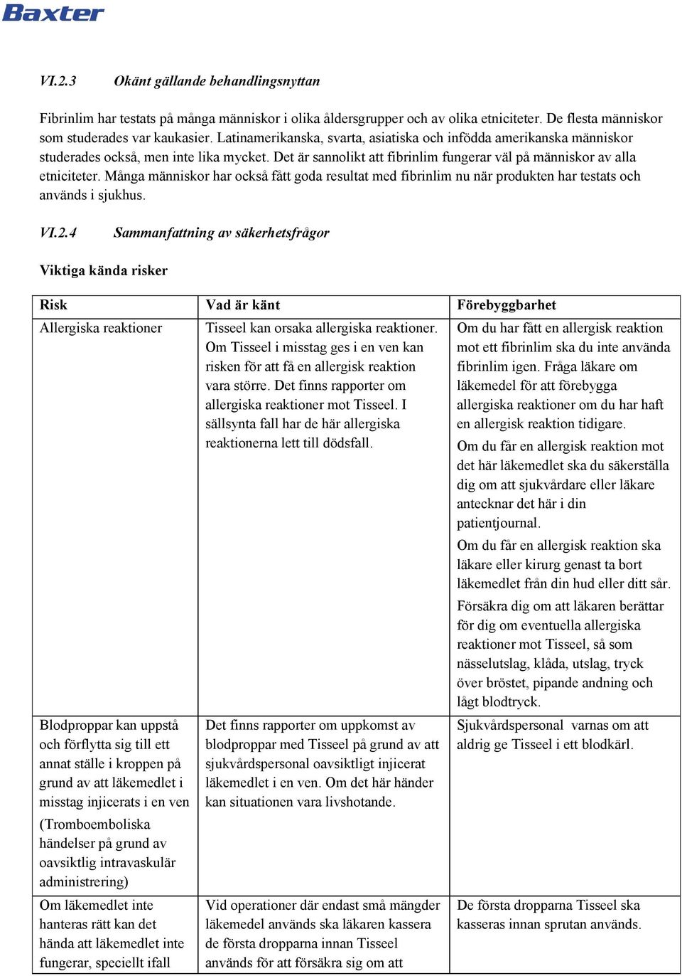 Många människor har också fått goda resultat med fibrinlim nu när produkten har testats och används i sjukhus. VI.2.