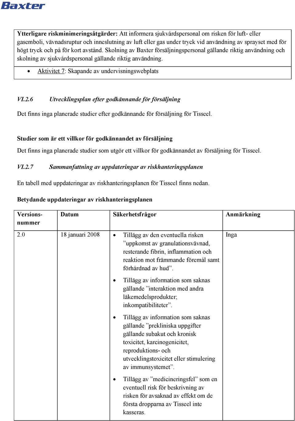 Aktivitet 7: Skapande av undervisningswebplats VI.2.6 Utvecklingsplan efter godkännande för försäljning Det finns inga planerade studier efter godkännande för försäljning för Tisseel.