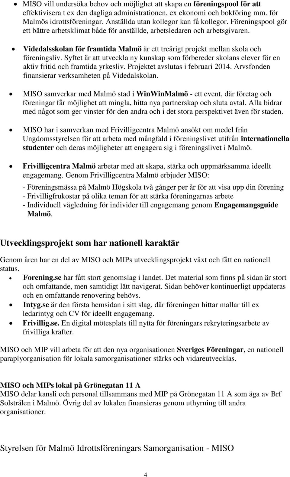 Videdalsskolan för framtida Malmö är ett treårigt projekt mellan skola och föreningsliv. Syftet är att utveckla ny kunskap som förbereder skolans elever för en aktiv fritid och framtida yrkesliv.