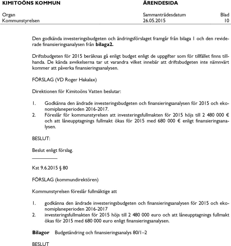 De kända avvikelserna tar ut varandra vilket innebär att driftsbudgeten inte nämnvärt kommer att påverka finansieringsanalysen. FÖRSLAG (VD Roger Hakalax) Direktionen för Kimitoöns Vatten beslutar: 1.