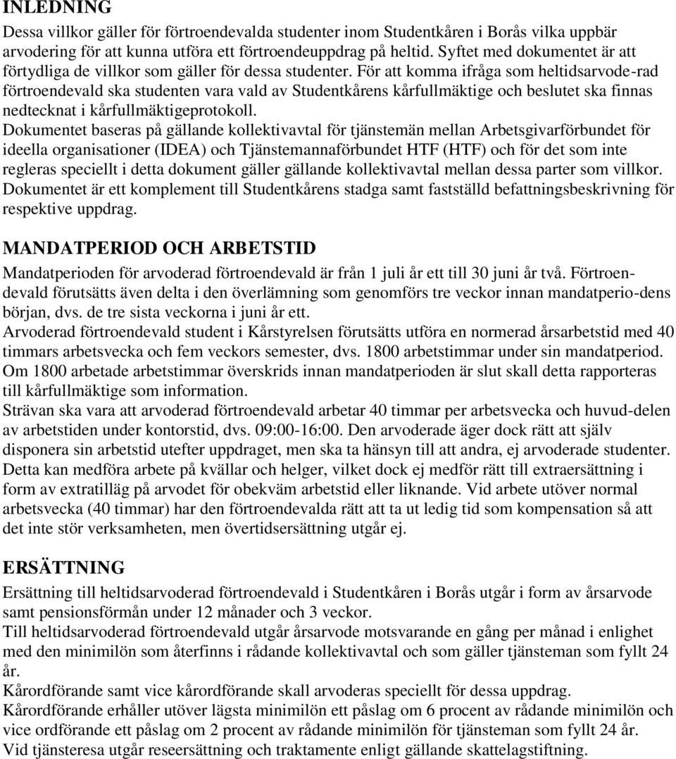 För att komma ifråga som heltidsarvode-rad förtroendevald ska studenten vara vald av Studentkårens kårfullmäktige och beslutet ska finnas nedtecknat i kårfullmäktigeprotokoll.