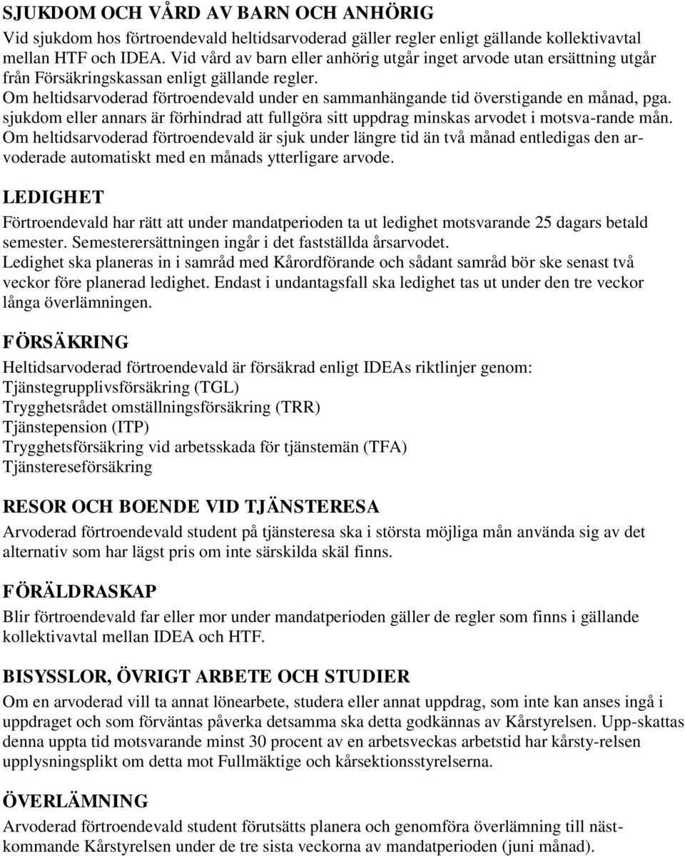 Om heltidsarvoderad förtroendevald under en sammanhängande tid överstigande en månad, pga. sjukdom eller annars är förhindrad att fullgöra sitt uppdrag minskas arvodet i motsva-rande mån.