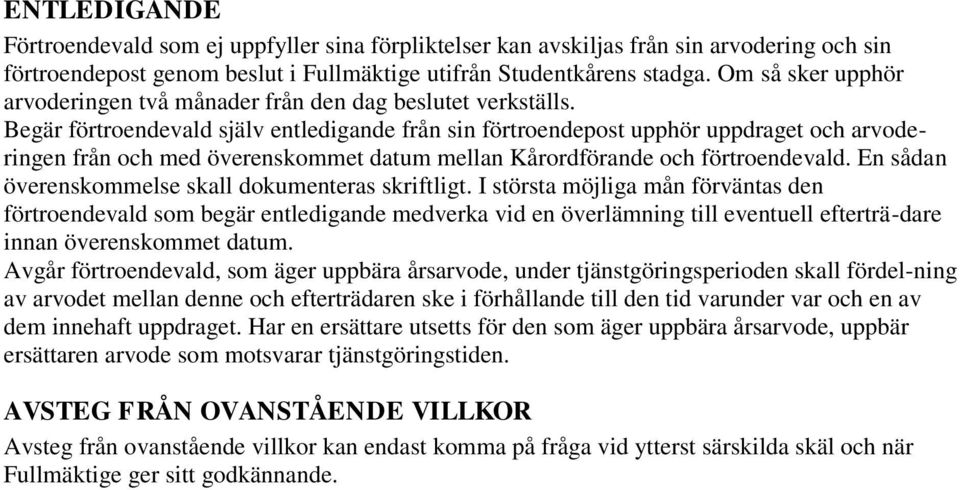 Begär förtroendevald själv entledigande från sin förtroendepost upphör uppdraget och arvoderingen från och med överenskommet datum mellan Kårordförande och förtroendevald.