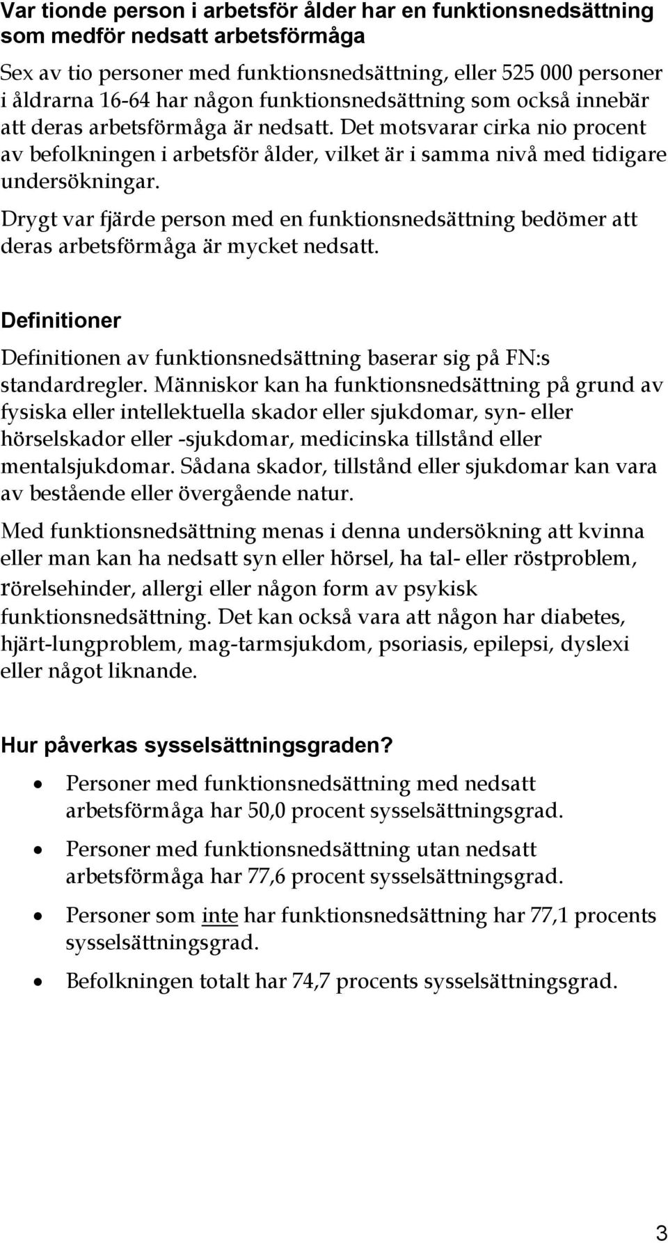 Drygt var fjärde person med en funktionsnedsättning bedömer att deras arbetsförmåga är mycket nedsatt. Definitioner Definitionen av funktionsnedsättning baserar sig på FN:s standardregler.