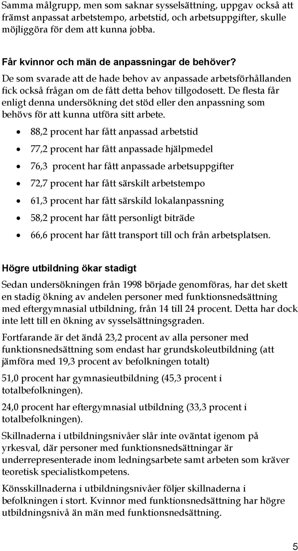 De flesta får enligt denna undersökning det stöd eller den anpassning som behövs för att kunna utföra sitt arbete.