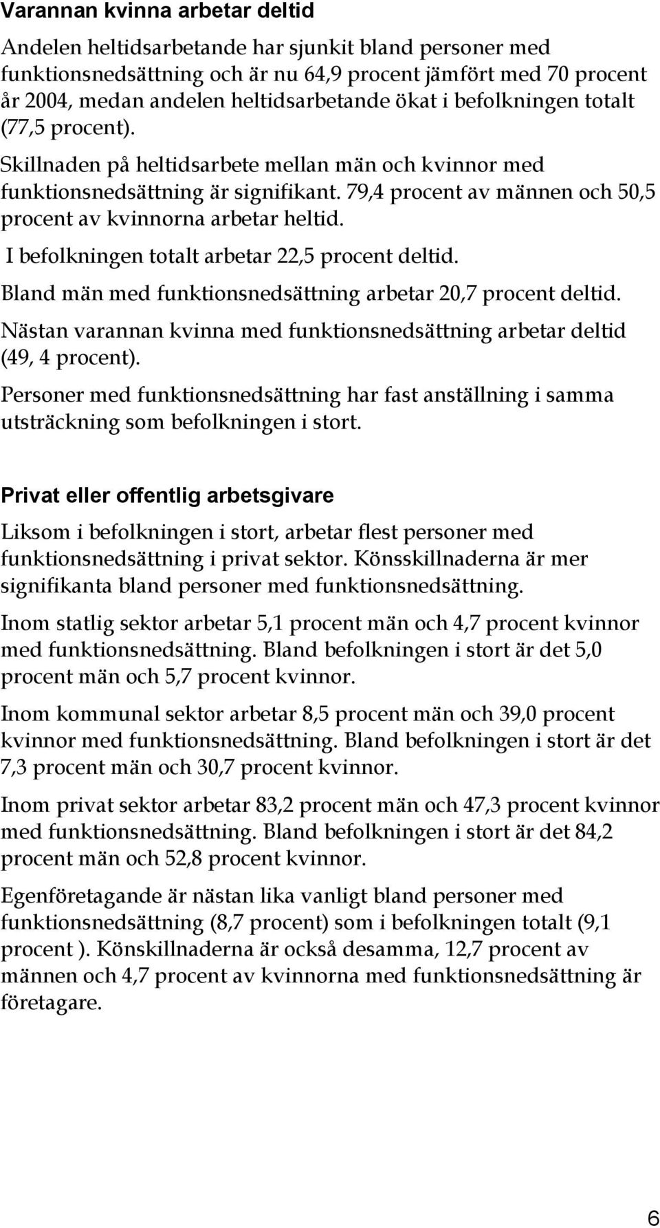 I befolkningen totalt arbetar 22,5 procent deltid. Bland män med funktionsnedsättning arbetar 20,7 procent deltid. Nästan varannan kvinna med funktionsnedsättning arbetar deltid (49, 4 procent).