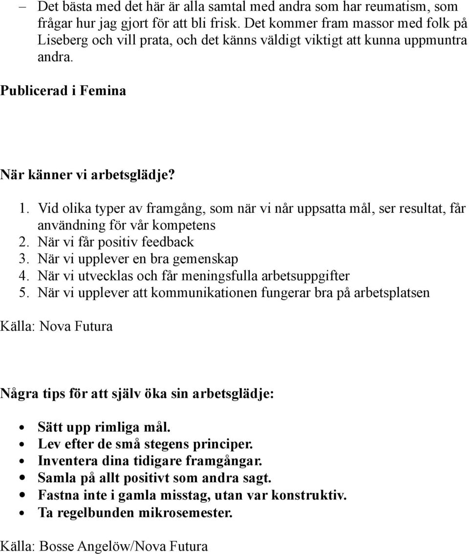 Vid olika typer av framgång, som när vi når uppsatta mål, ser resultat, får användning för vår kompetens 2. När vi får positiv feedback 3. När vi upplever en bra gemenskap 4.