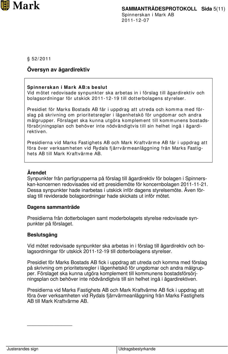 Förslaget ska kunna utgöra komplement till kommunens bostadsförsörjningsplan och behöver inte nödvändigtvis till sin helhet ingå i ägardirektiven.