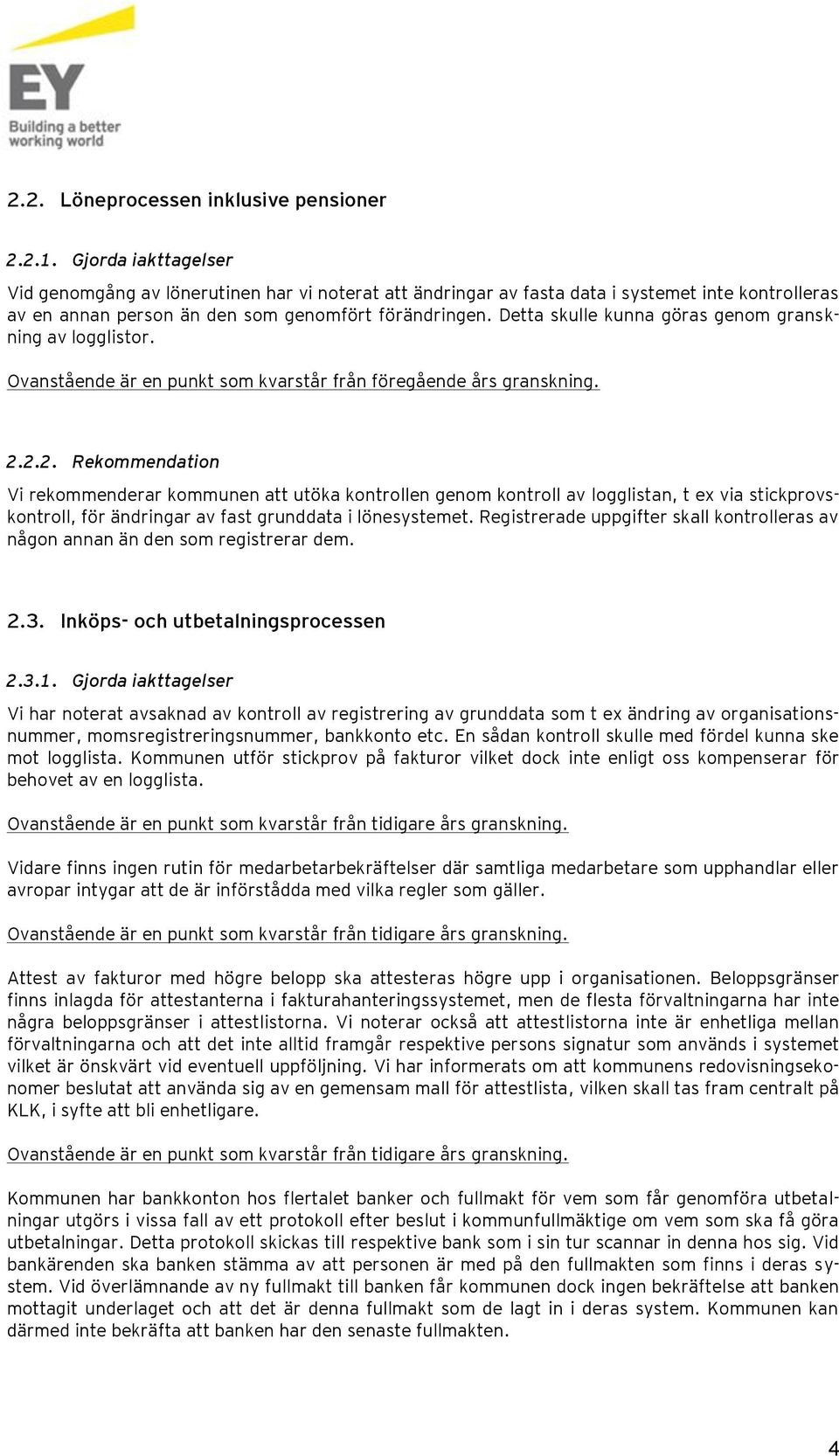 Detta skulle kunna göras genom granskning av logglistor. Ovanstående är en punkt som kvarstår från föregående års granskning. 2.