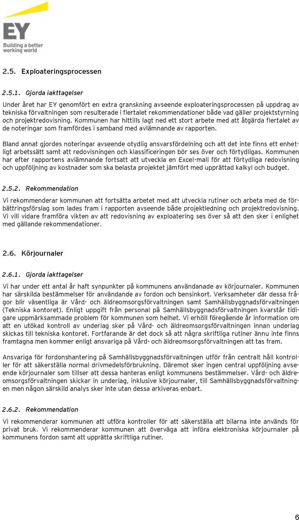 projektstyrning och projektredovisning. Kommunen har hittills lagt ned ett stort arbete med att åtgärda flertalet av de noteringar som framfördes i samband med avlämnande av rapporten.