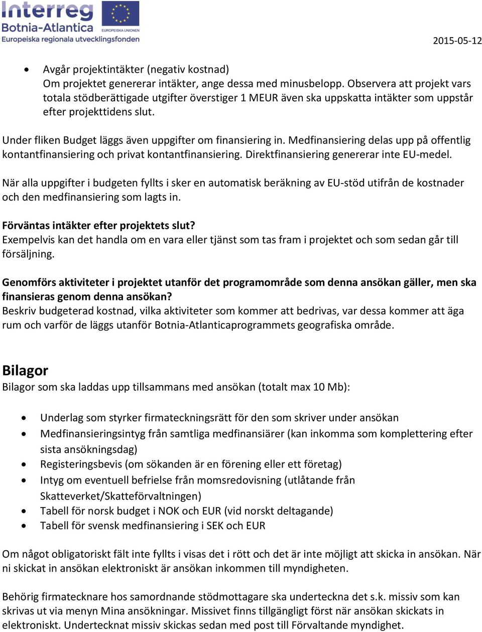 Under fliken Budget läggs även uppgifter om finansiering in. Medfinansiering delas upp på offentlig kontantfinansiering och privat kontantfinansiering. Direktfinansiering genererar inte EU-medel.