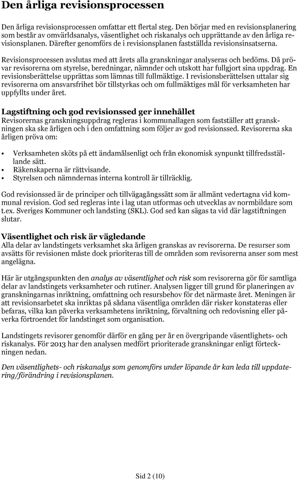 Därefter genomförs de i revisionsplanen fastställda revisionsinsatserna. Revisionsprocessen avslutas med att årets alla granskningar analyseras och bedöms.