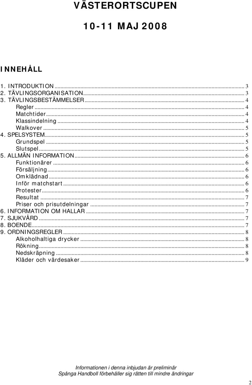 .. 6 Protester... 6 Resultat... 7 Priser och prisutdelningar... 7 6. INFORMATION OM HALLAR... 7 7. SJUKVÅRD... 7 8. BOENDE... 7 9. ORDNINGSREGLER.