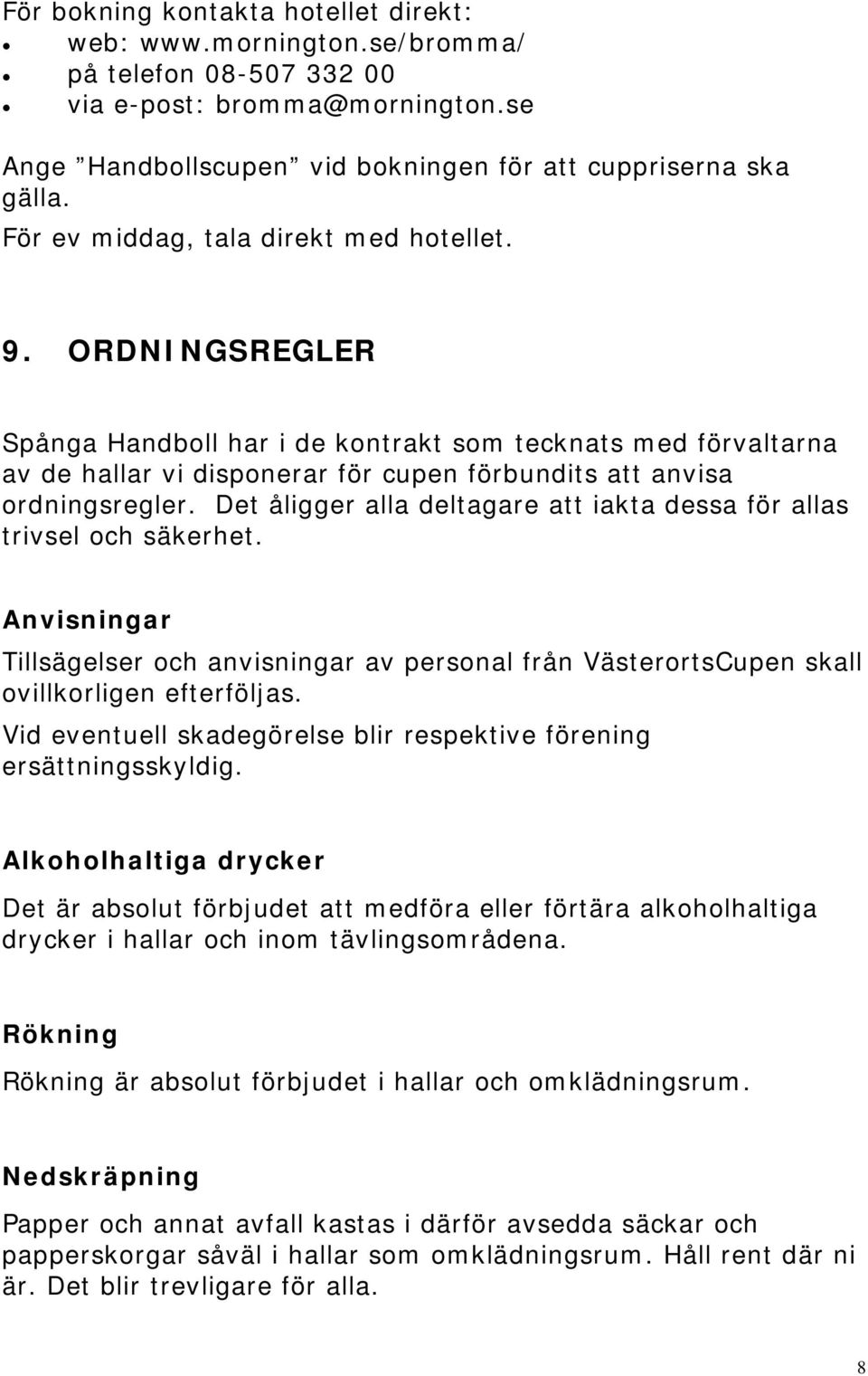 Det åligger alla deltagare att iakta dessa för allas trivsel och säkerhet. Anvisningar Tillsägelser och anvisningar av personal från VästerortsCupen skall ovillkorligen efterföljas.