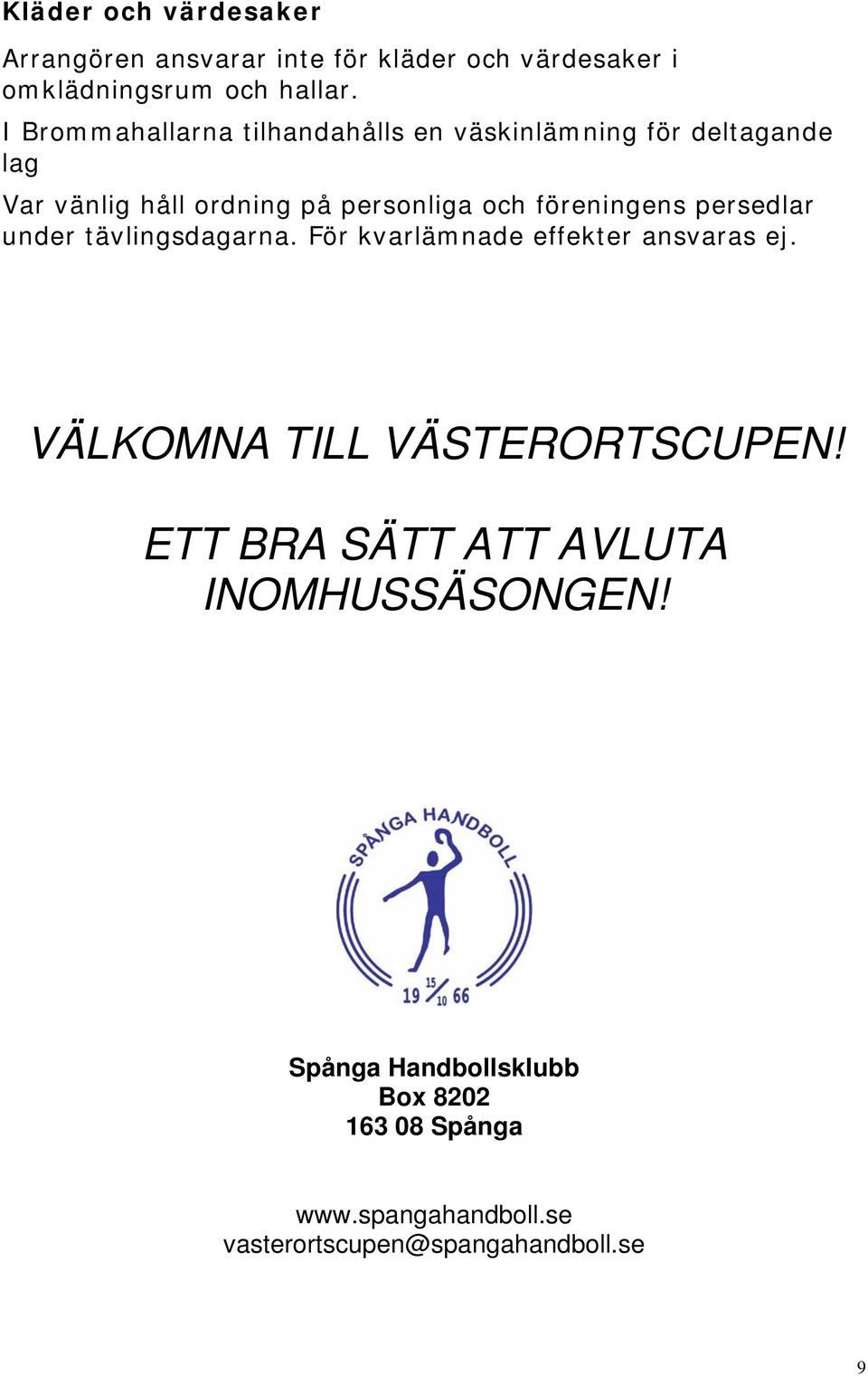 föreningens persedlar under tävlingsdagarna. För kvarlämnade effekter ansvaras ej. VÄLKOMNA TILL VÄSTERORTSCUPEN!