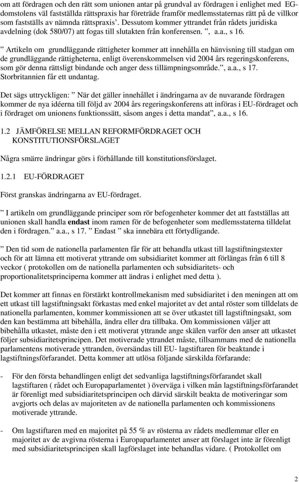 Artikeln om grundläggande rättigheter kommer att innehålla en hänvisning till stadgan om de grundläggande rättigheterna, enligt överenskommelsen vid 2004 års regeringskonferens, som gör denna