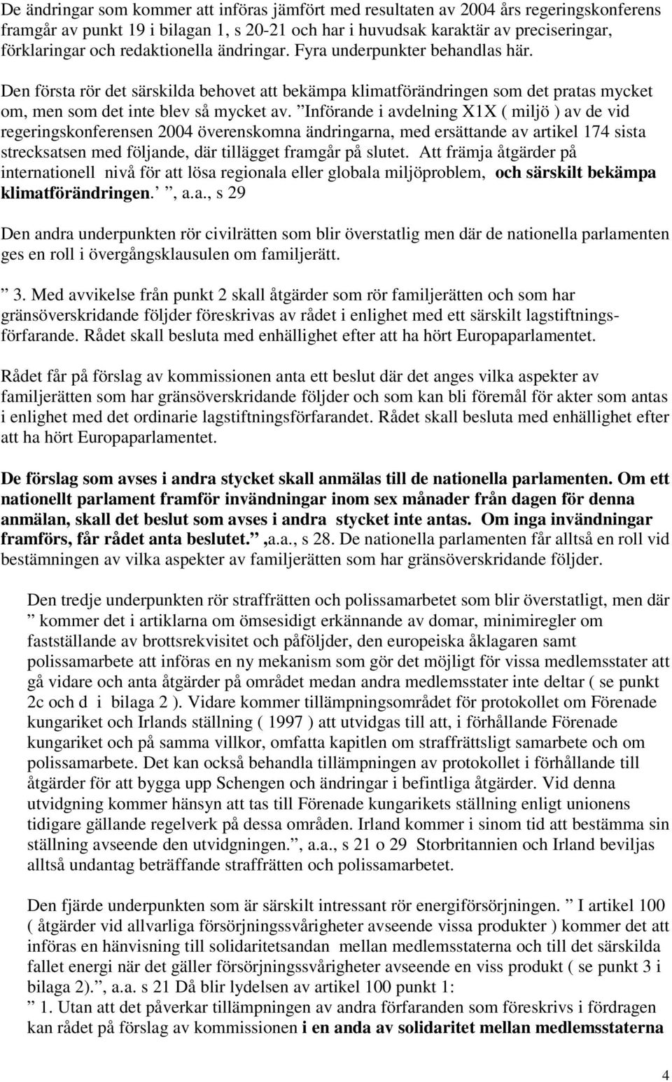 Införande i avdelning X1X ( miljö ) av de vid regeringskonferensen 2004 överenskomna ändringarna, med ersättande av artikel 174 sista strecksatsen med följande, där tillägget framgår på slutet.