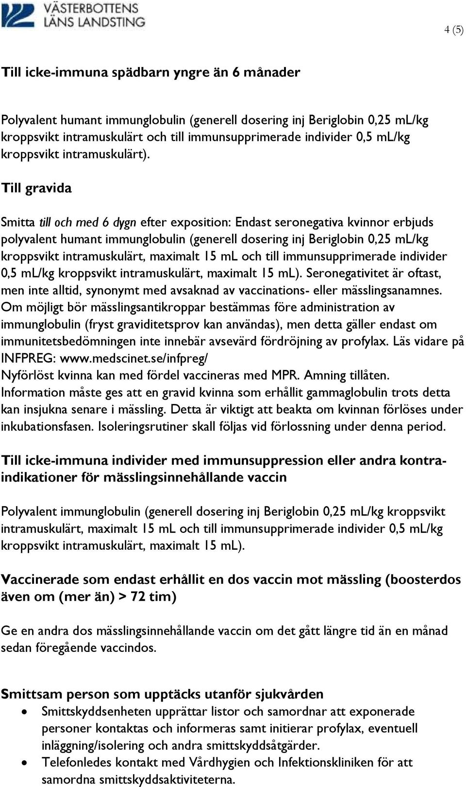 Till gravida Smitta till och med 6 dygn efter exposition: Endast seronegativa kvinnor erbjuds polyvalent humant immunglobulin (generell dosering inj Beriglobin 0,25 ml/kg kroppsvikt intramuskulärt,