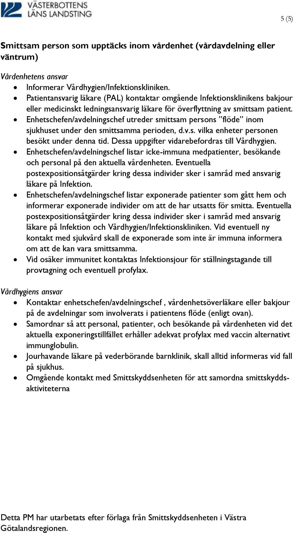 Enhetschefen/avdelningschef utreder smittsam persons flöde inom sjukhuset under den smittsamma perioden, d.v.s. vilka enheter personen besökt under denna tid.