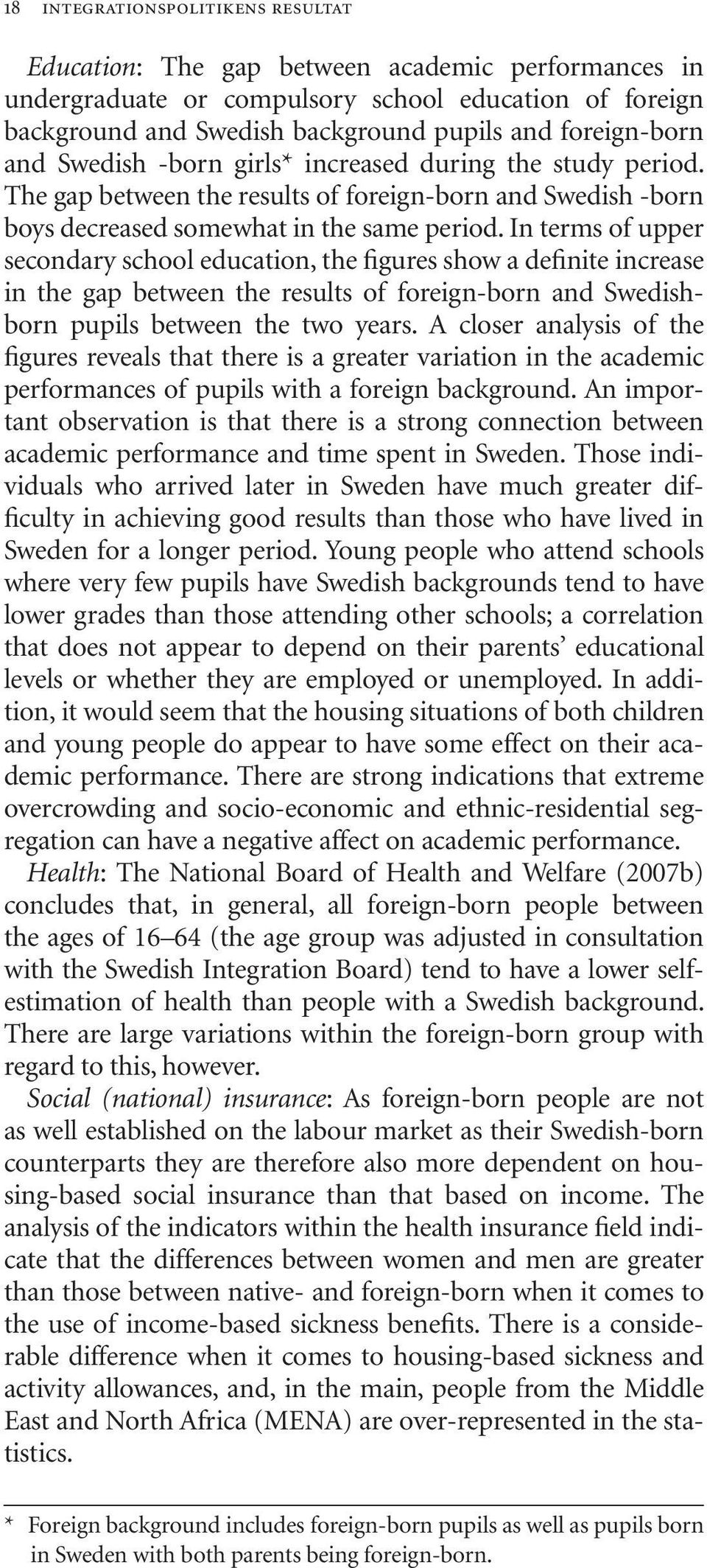 In terms of upper secondary school education, the figures show a definite increase in the gap between the results of foreign-born and Swedishborn pupils between the two years.