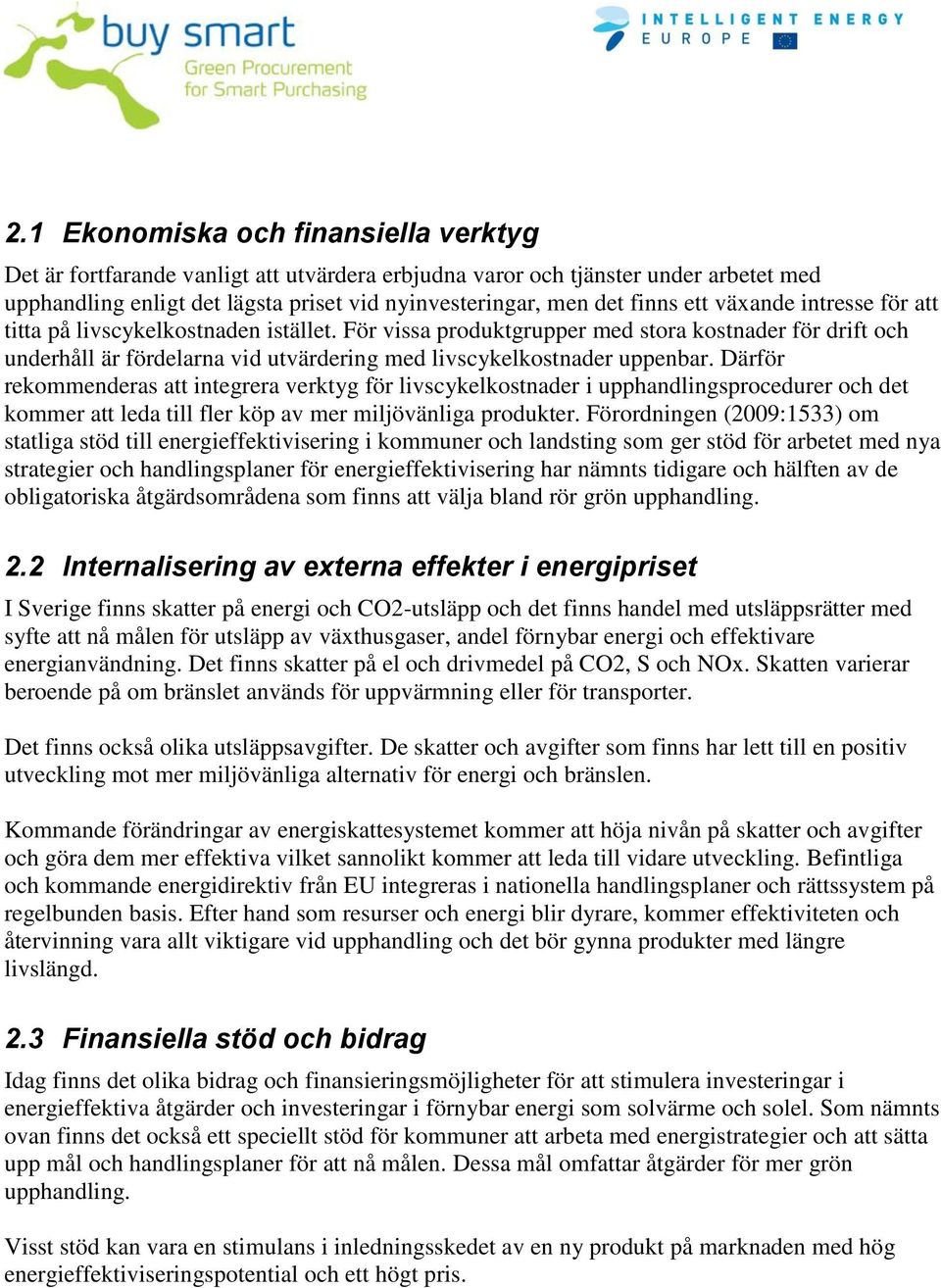 Därför rekommenderas att integrera verktyg för livscykelkostnader i upphandlingsprocedurer och det kommer att leda till fler köp av mer miljövänliga produkter.