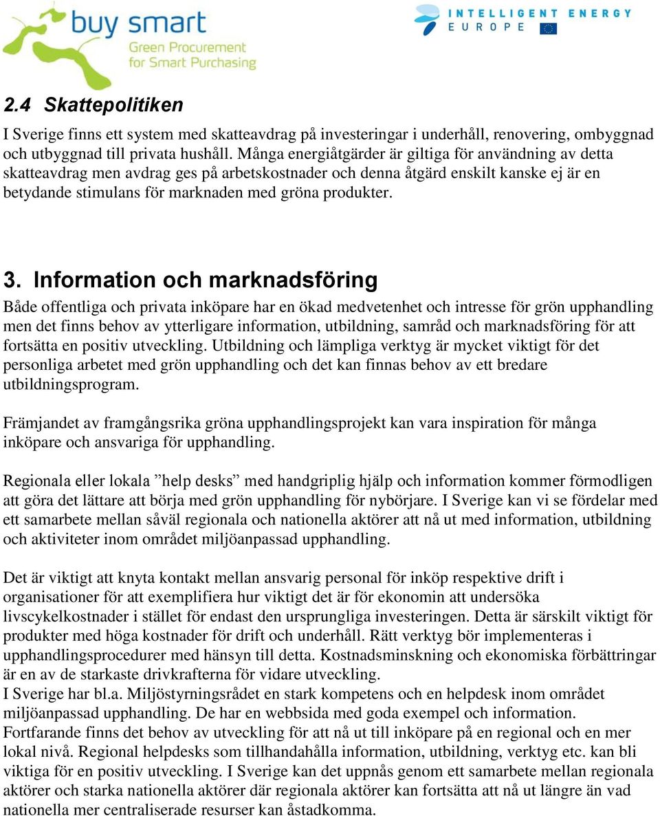 3. Information och marknadsföring Både offentliga och privata inköpare har en ökad medvetenhet och intresse för grön upphandling men det finns behov av ytterligare information, utbildning, samråd och