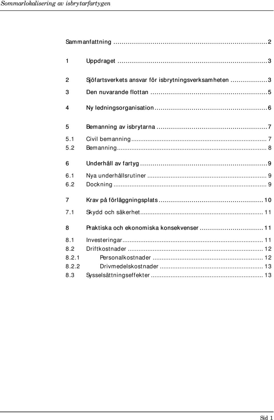 1 Nya underhållsrutiner... 9 6.2 Dockning... 9 7 Krav på förläggningsplats... 10 7.1 Skydd och säkerhet.