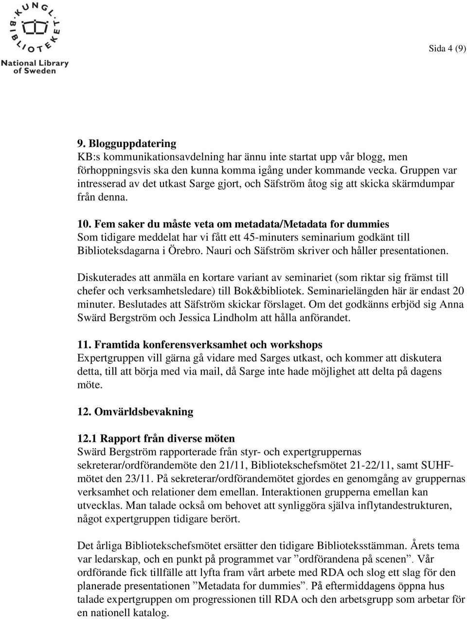 Fem saker du måste veta om metadata/metadata for dummies Som tidigare meddelat har vi fått ett 45-minuters seminarium godkänt till Biblioteksdagarna i Örebro.