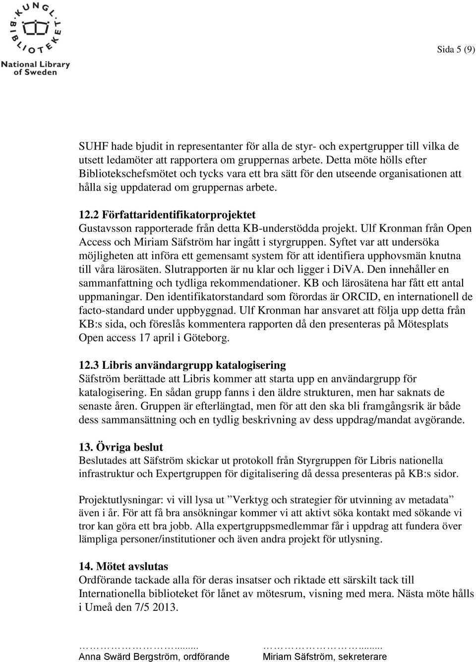 2 Författaridentifikatorprojektet Gustavsson rapporterade från detta KB-understödda projekt. Ulf Kronman från Open Access och Miriam Säfström har ingått i styrgruppen.