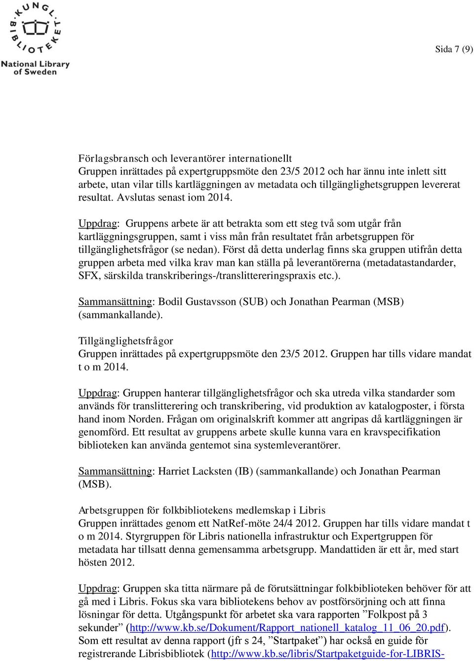 Uppdrag: Gruppens arbete är att betrakta som ett steg två som utgår från kartläggningsgruppen, samt i viss mån från resultatet från arbetsgruppen för tillgänglighetsfrågor (se nedan).