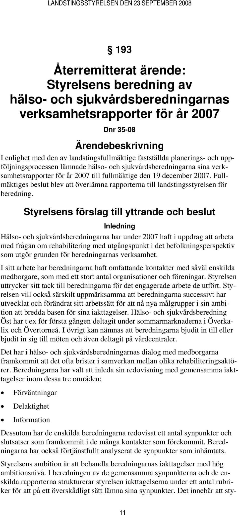 Fullmäktiges beslut blev att överlämna rapporterna till landstingsstyrelsen för beredning.