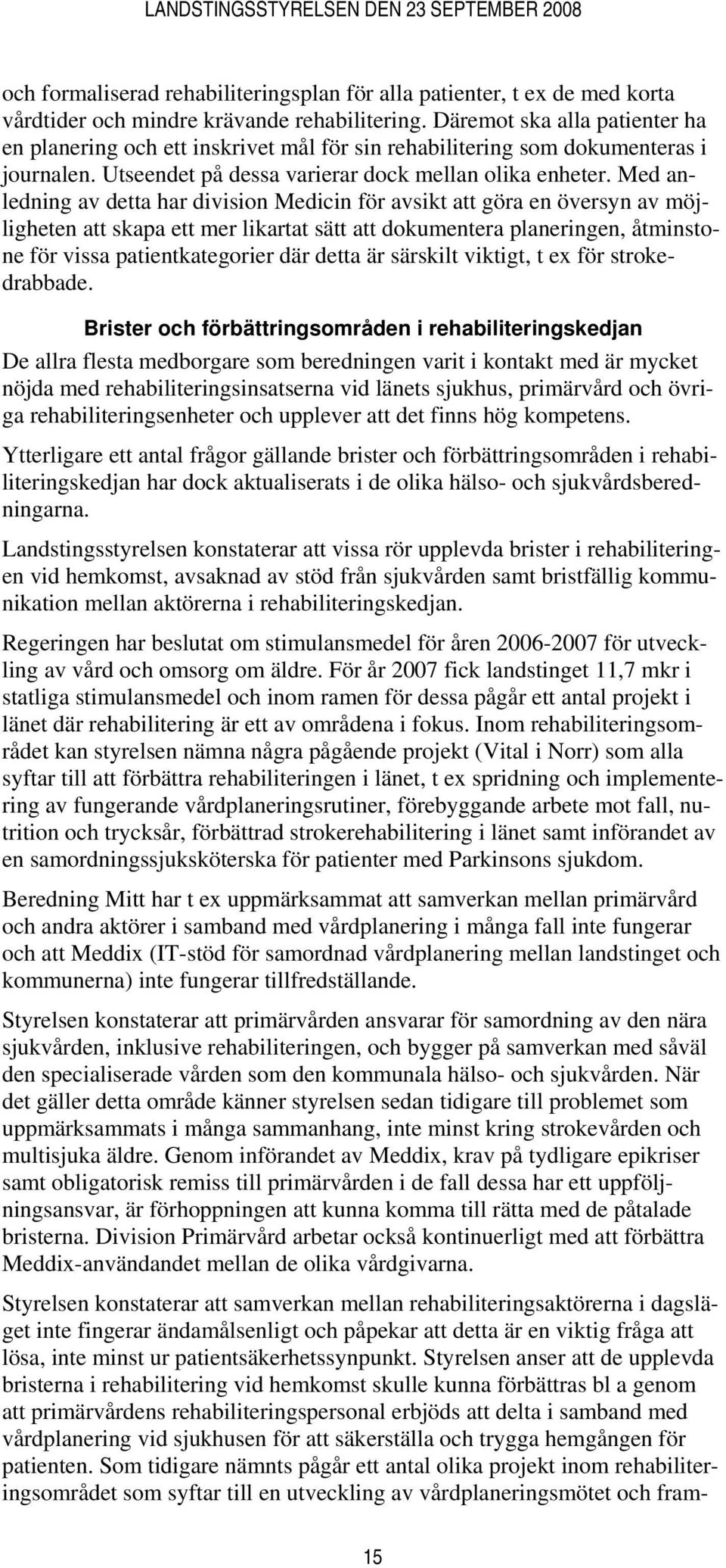 Med anledning av detta har division Medicin för avsikt att göra en översyn av möjligheten att skapa ett mer likartat sätt att dokumentera planeringen, åtminstone för vissa patientkategorier där detta
