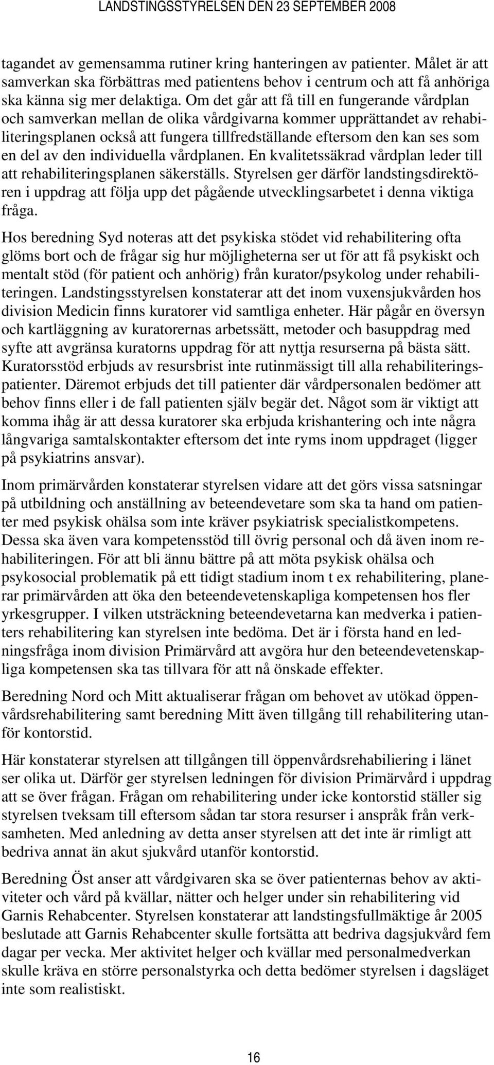 del av den individuella vårdplanen. En kvalitetssäkrad vårdplan leder till att rehabiliteringsplanen säkerställs.