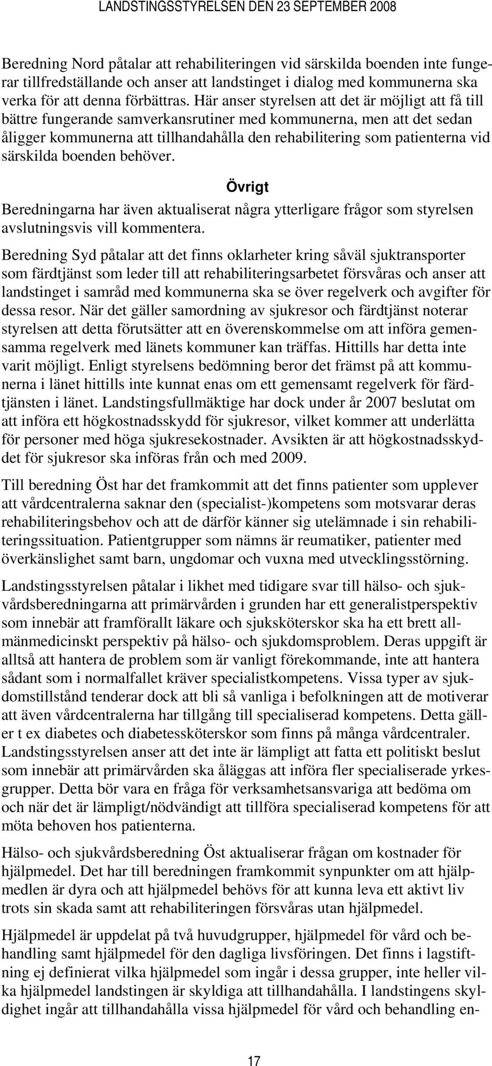 särskilda boenden behöver. Övrigt Beredningarna har även aktualiserat några ytterligare frågor som styrelsen avslutningsvis vill kommentera.