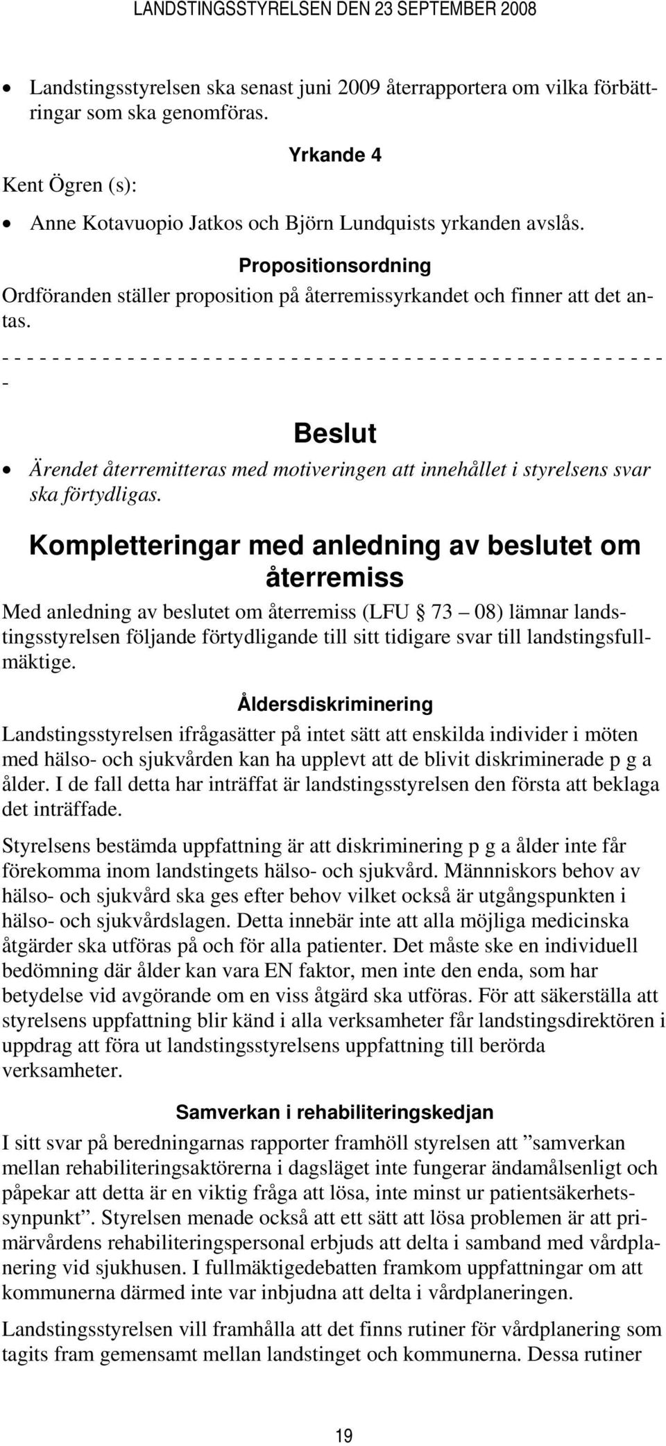 - - - - - - - - - - - - - - - - - - - - - - - - - - - - - - - - - - - - - - - - - - - - - - - - - - - - - - Beslut Ärendet återremitteras med motiveringen att innehållet i styrelsens svar ska