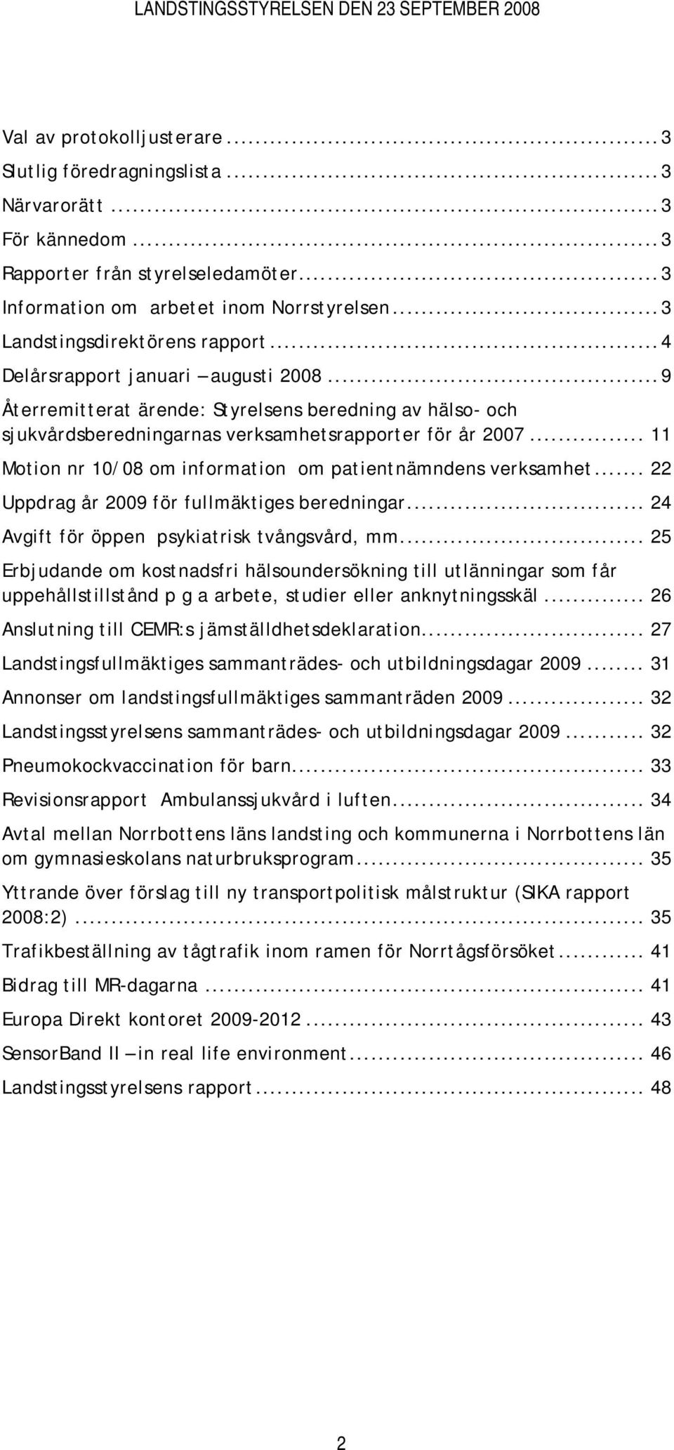 .. 11 Motion nr 10/08 om information om patientnämndens verksamhet... 22 Uppdrag år 2009 för fullmäktiges beredningar... 24 Avgift för öppen psykiatrisk tvångsvård, mm.