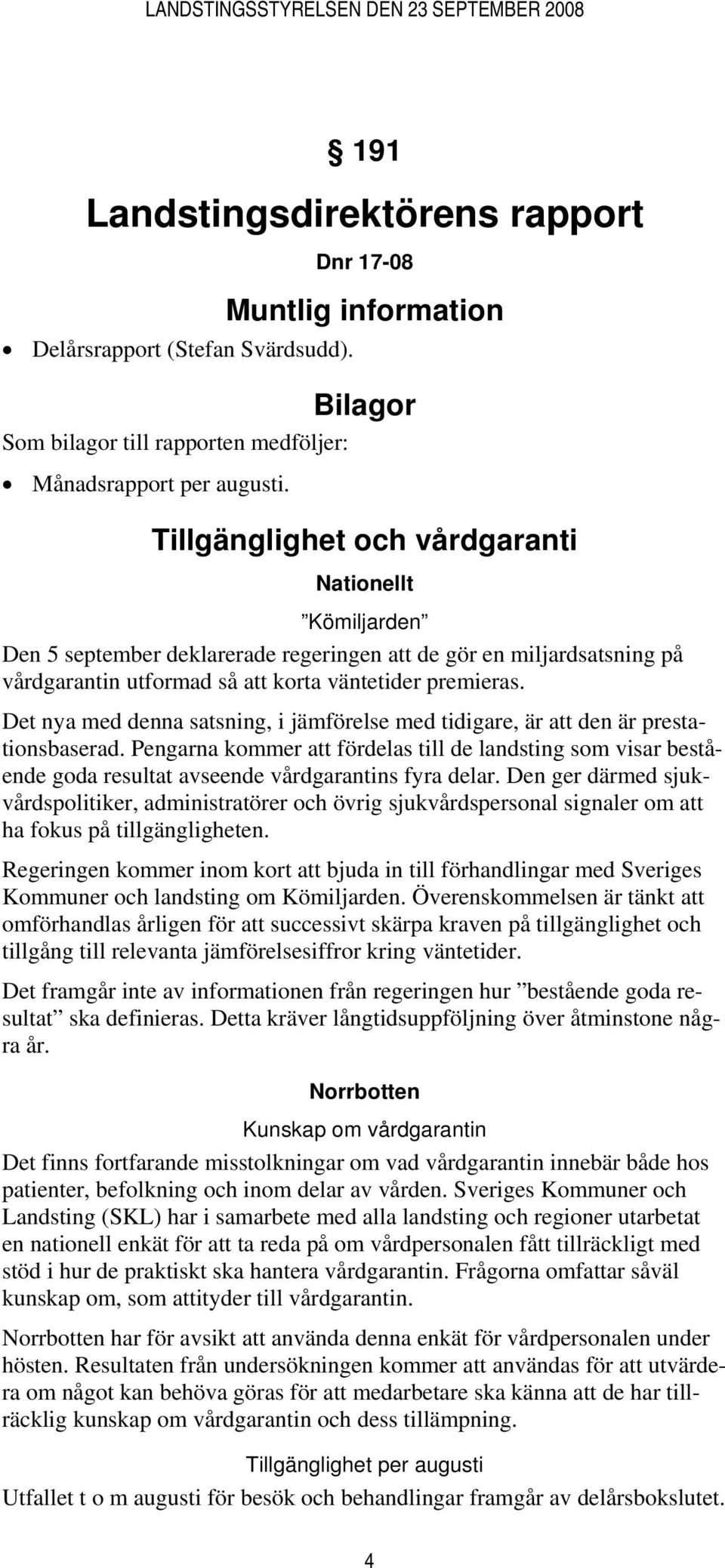 Det nya med denna satsning, i jämförelse med tidigare, är att den är prestationsbaserad.