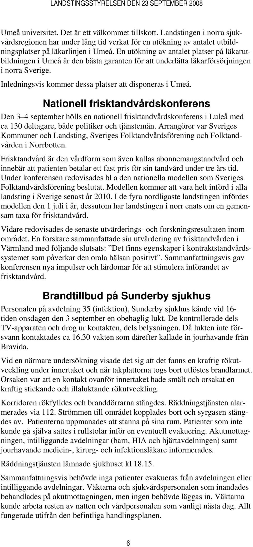 Nationell frisktandvårdskonferens Den 3 4 september hölls en nationell frisktandvårdskonferens i Luleå med ca 130 deltagare, både politiker och tjänstemän.