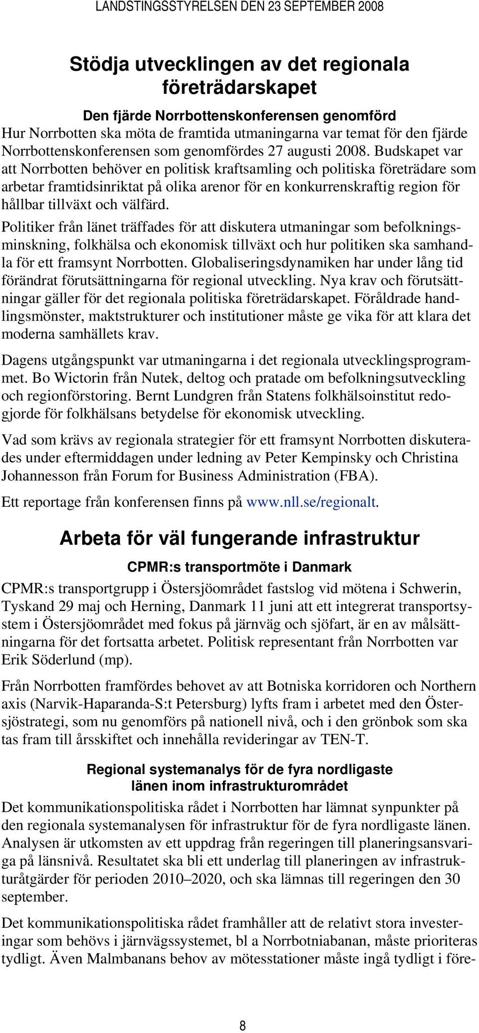 Budskapet var att Norrbotten behöver en politisk kraftsamling och politiska företrädare som arbetar framtidsinriktat på olika arenor för en konkurrenskraftig region för hållbar tillväxt och välfärd.
