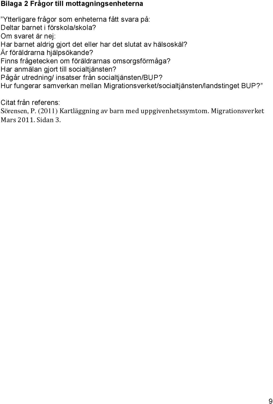 Finns frågetecken om föräldrarnas omsorgsförmåga? Har anmälan gjort till socialtjänsten? Pågår utredning/ insatser från socialtjänsten/bup?