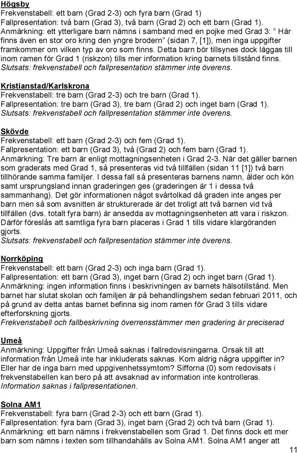 finns. Detta barn bör tillsynes dock läggas till inom ramen för Grad 1 (riskzon) tills mer information kring barnets tillstånd finns.