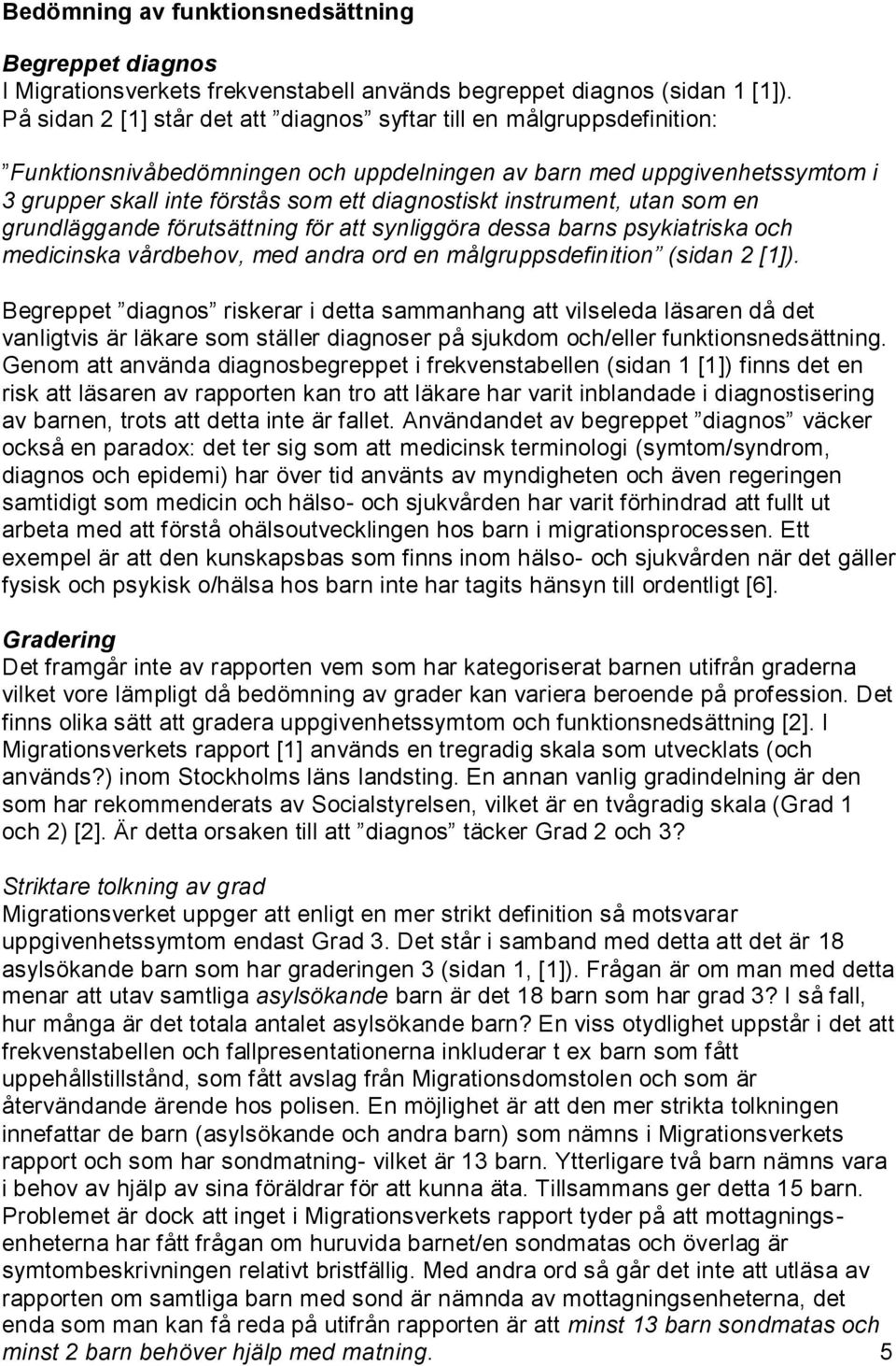 instrument, utan som en grundläggande förutsättning för att synliggöra dessa barns psykiatriska och medicinska vårdbehov, med andra ord en målgruppsdefinition (sidan 2 [1]).