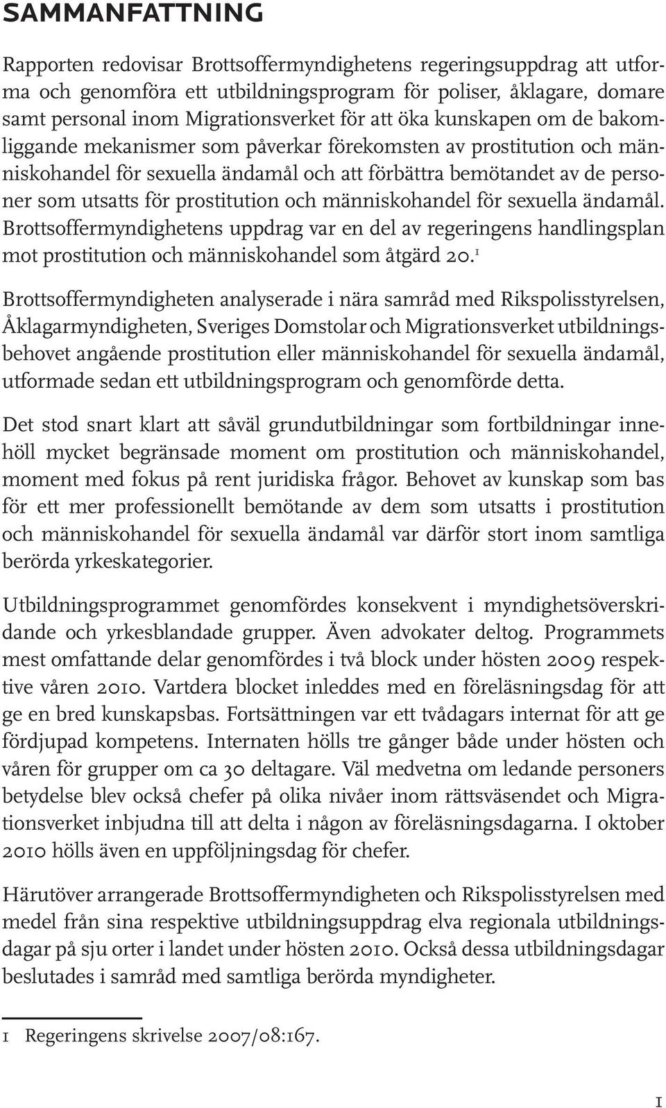 och människohandel för sexuella ändamål. Brottsoffermyndighetens uppdrag var en del av regeringens handlingsplan mot prostitution och människohandel som åtgärd 20.