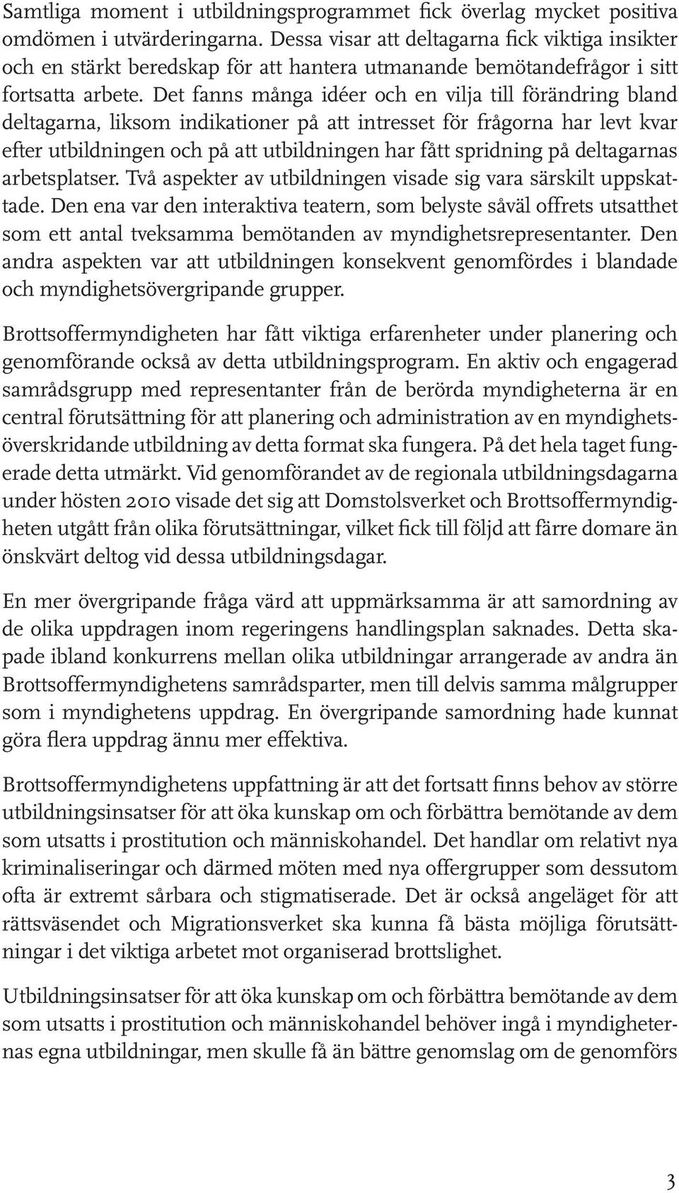Det fanns många idéer och en vilja till förändring bland deltagarna, liksom indikationer på att intresset för frågorna har levt kvar efter utbildningen och på att utbildningen har fått spridning på