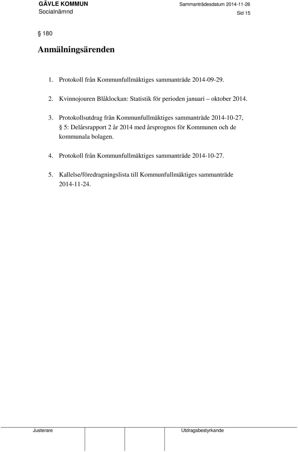 Protokollsutdrag från Kommunfullmäktiges sammanträde 2014-10-27, 5: Delårsrapport 2 år 2014 med årsprognos för