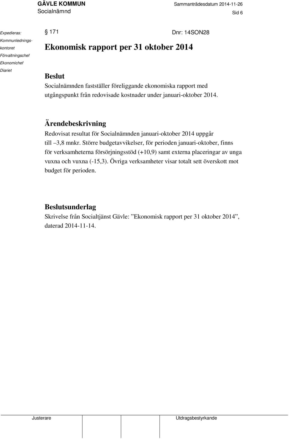 Ärendebeskrivning Redovisat resultat för Socialnämnden januari-oktober 2014 uppgår till 3,8 mnkr.