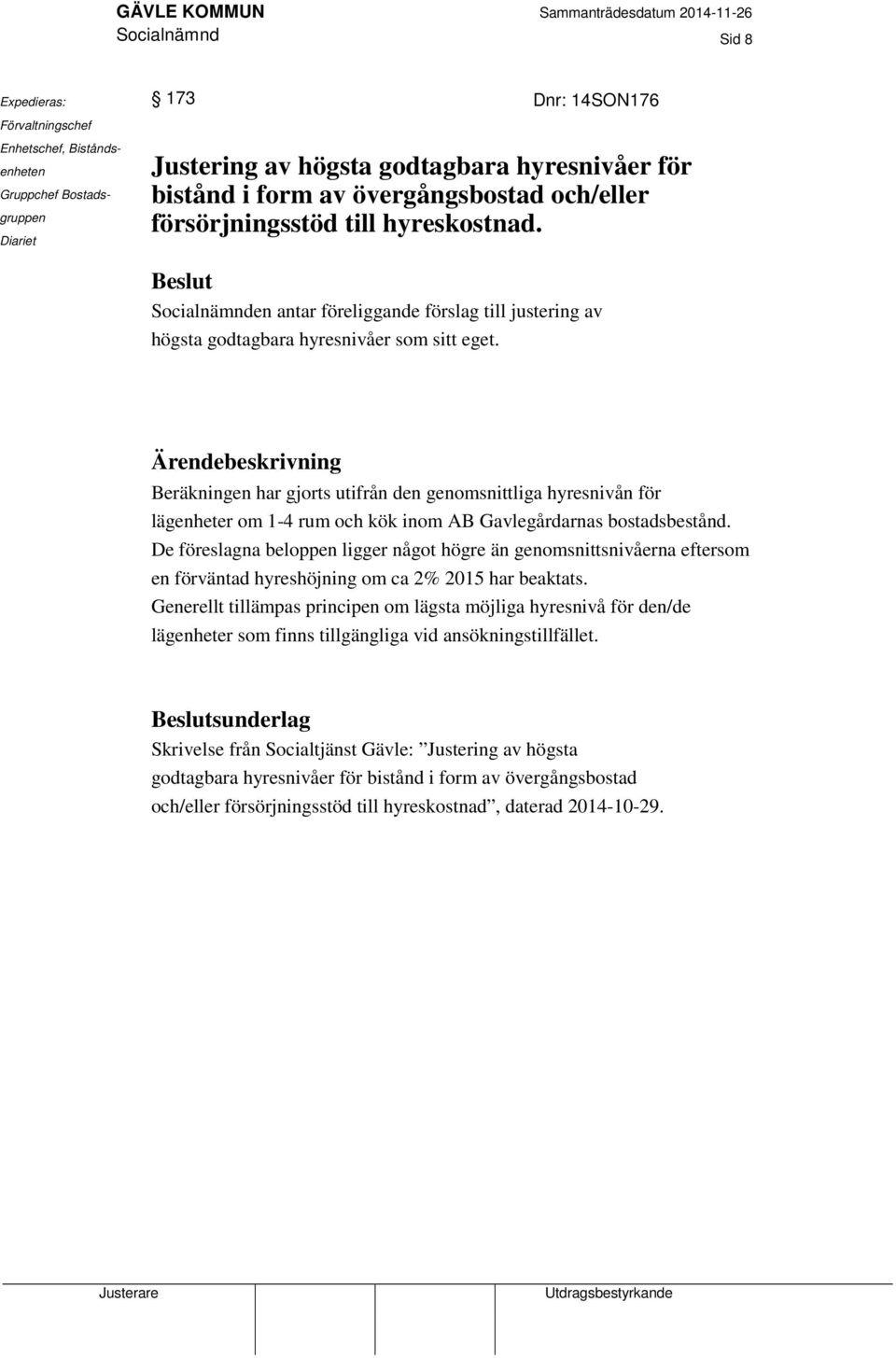 Ärendebeskrivning Beräkningen har gjorts utifrån den genomsnittliga hyresnivån för lägenheter om 1-4 rum och kök inom AB Gavlegårdarnas bostadsbestånd.
