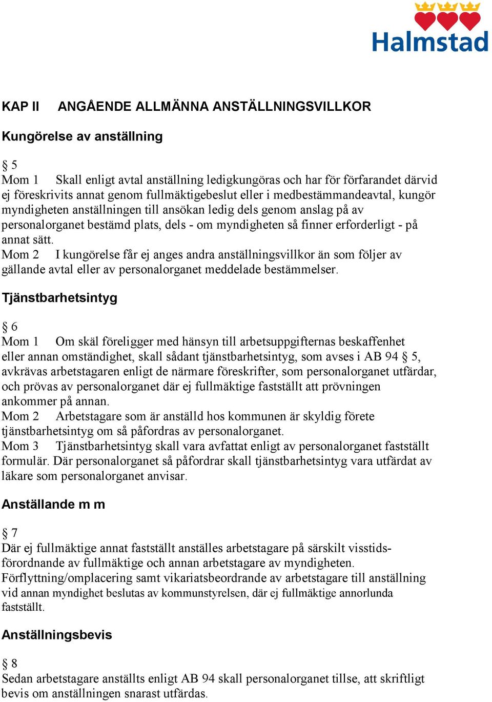 - på annat sätt. Mom 2 I kungörelse får ej anges andra anställningsvillkor än som följer av gällande avtal eller av personalorganet meddelade bestämmelser.